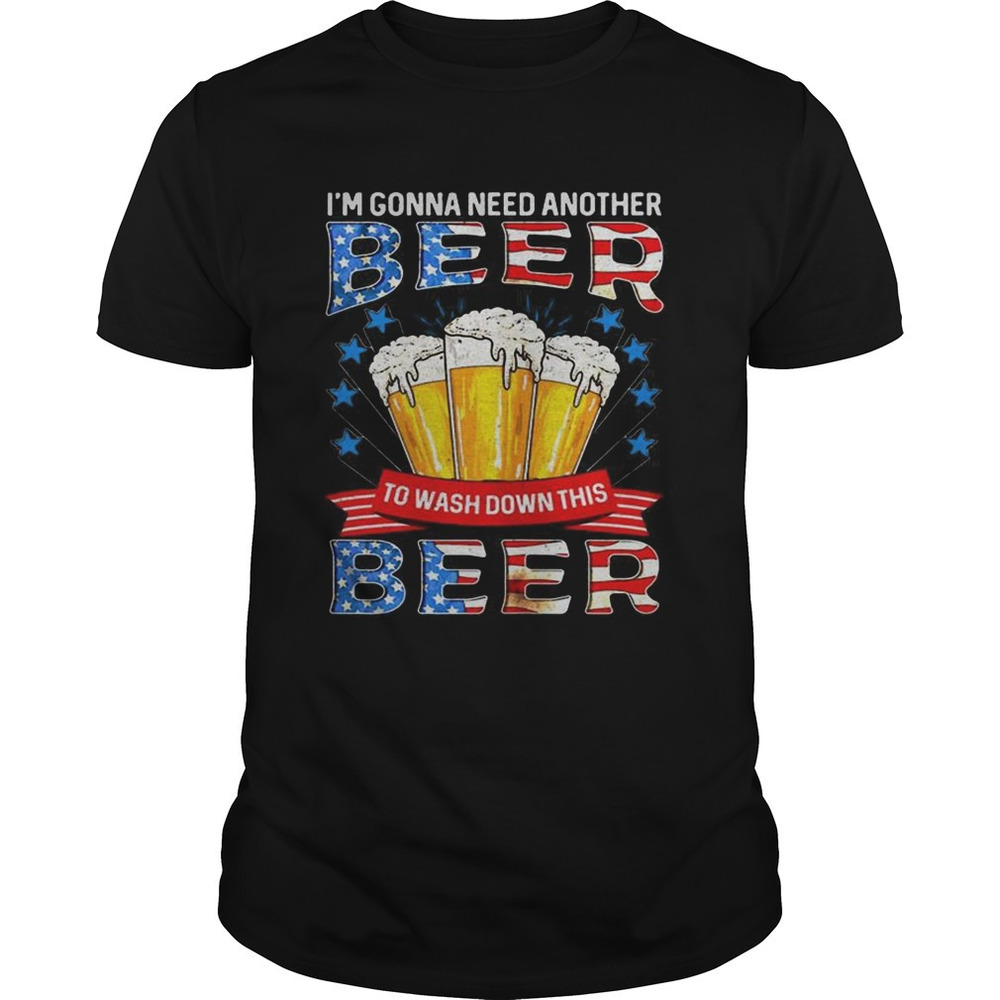 Im Gonna Need Another Beer To Wash Down This Beer Shirt